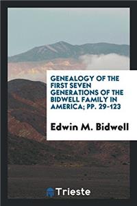 Genealogy of the First Seven Generations of the Bidwell Family in America; Pp. 29-123