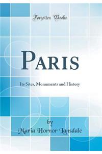Paris: Its Sites, Monuments and History (Classic Reprint)