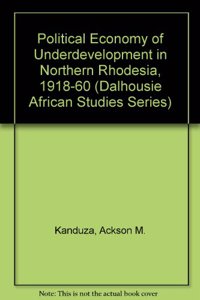 Political Economy of Underdevelopment in Northern Rhodesia, 1918-60