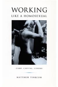 Working Like a Homosexual: Camp, Capital, and Cinema