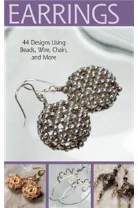 Project: Earrings: 44 Designs Using Beads, Wire, Chain, and More