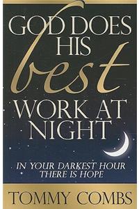 God Does His Best Work at Night: In Your Darkest Hour There Is Hope