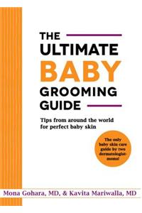 The Ultimate Baby Grooming Guide: Tips from Around the World for Perfect Baby Skin: Tips from Around the World for Perfect Baby Skin