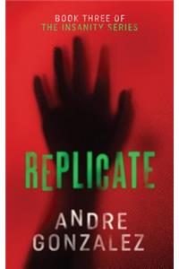 Replicate (Insanity Series, Book 3)
