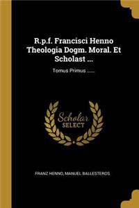 R.p.f. Francisci Henno Theologia Dogm. Moral. Et Scholast ...