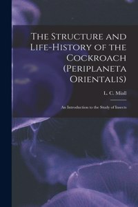 Structure and Life-history of the Cockroach (Periplaneta Orientalis); an Introduction to the Study of Insects