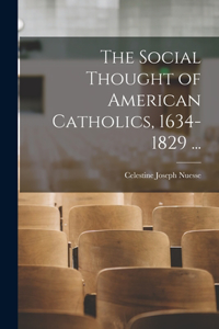 Social Thought of American Catholics, 1634-1829 ...