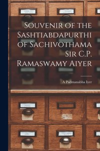 Souvenir of the Sashtiabdapurthi of Sachivothama Sir C.P. Ramaswamy Aiyer