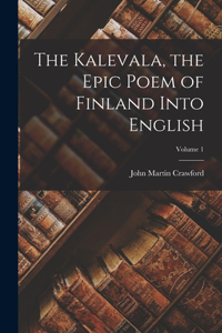 Kalevala, the Epic Poem of Finland Into English; Volume 1