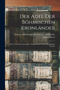 Adel der böhmischen Kronländer; ein Verzeichnis derjenigen Wappenbriefe und Adelsdiplome welche