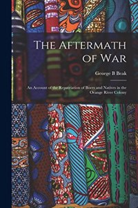 Aftermath of war; an Account of the Repatriation of Boers and Natives in the Orange River Colony