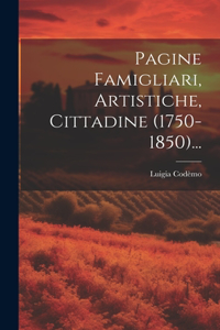 Pagine Famigliari, Artistiche, Cittadine (1750-1850)...