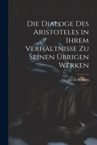 Dialoge des Aristoteles in ihrem Verhältnisse zu seinen übrigen Werken