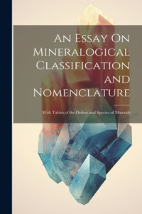 Essay On Mineralogical Classification and Nomenclature: With Tables of the Orders and Species of Minerals