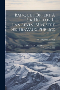 Banquet offert à Sir Hector L. Langevin, ministre des travaux publics