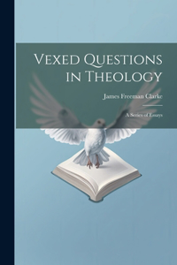 Vexed Questions in Theology