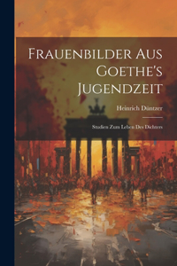 Frauenbilder Aus Goethe's Jugendzeit