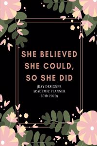 She Believed She Could, So She Did (Day Designer Academic Planner 2019-2020)