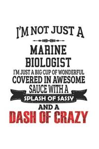 I'm Not Just A Marine Biologist I'm Just A Big Cup Of Wonderful Covered In Awesome Sauce With A Splash Of Sassy And A Dash Of Crazy