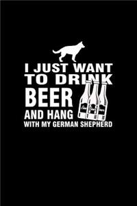I Just want to Drink Beer and Hang with my German Shepherd