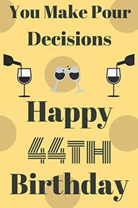 You Make Pour Decisions Happy 44th Birthday