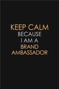 Keep Calm Because I Am A Brand Ambassador