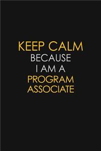 Keep Calm Because I Am A Program Associate