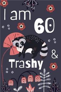 I Am 60 And Trashy