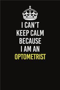 I Can't Keep Calm Because I Am An Optometrist