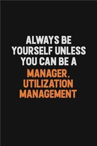 Always Be Yourself Unless You Can Be A Manager, Utilization Management
