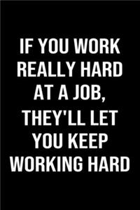 If You Work Really Hard At A Job They'll Let You Keep Working Hard