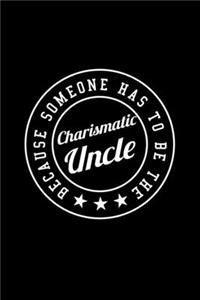 BECAUSE SOMEONE HAS TO BE THE Charismatic Uncle