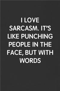 I Love Sarcasm. It's Like Punching People in the Face, But with Words