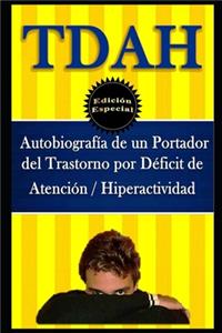 TDAH - Autobiografía de un Portador del Trastorno por Déficit de Atención / Hiperactividad. Edición Especial
