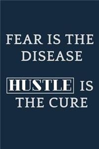 Fear Is the Disease - Hustle Is the Cure