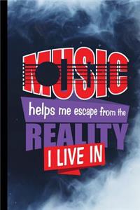 Music Helps Me Escape From The Reality I Live In
