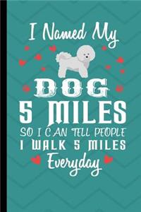 I Names My Dog 5 Miles So I Could Tell People I Walk 5 Miles Everyday: Bichon Frise Dog Journal Lined Blank Paper