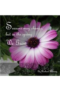 Seasons May Change, But in the Spring We Grow