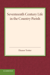Seventeenth Century Life in the Country Parish: With Special Reference to Local Government