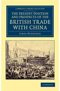 The Present Position and Prospects of the British Trade with China