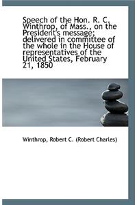 Speech of the Hon. R. C. Winthrop, of Mass., on the President's Message; Delivered in Committee of T