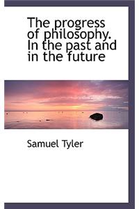 The Progress of Philosophy. in the Past and in the Future