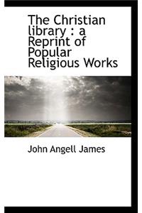 The Christian Library: A Reprint of Popular Religious Works