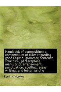 Handbook of composition; a compendium of rules regarding good English, grammar, sentence structure, paragraphing, manuscript arrangement, punctuation, spelling, essay writing, and letter writing