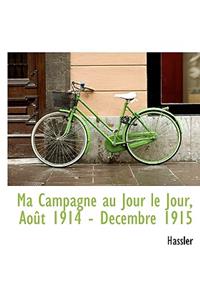 Ma Campagne Au Jour Le Jour, Ao T 1914 - D Cembre 1915