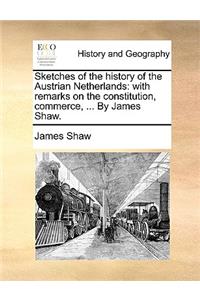 Sketches of the History of the Austrian Netherlands