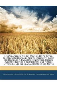 Les Caracteres: Ou, Les Moeurs de Ce Siecle, Precedes Du Discours Sur Theophraste, Suivis Du Discours A L'Academie Francaise, Publies Avec Une Notice Biographique, Une Notice Litteraire, Un Index Analytique Et Des Notes