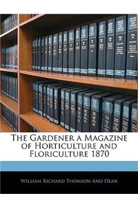 The Gardener a Magazine of Horticulture and Floriculture 1870