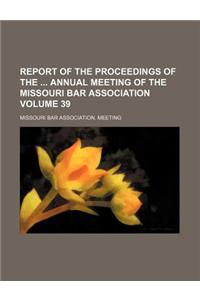 Report of the Proceedings of the Annual Meeting of the Missouri Bar Association Volume 39