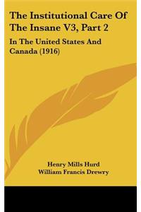 The Institutional Care Of The Insane V3, Part 2: In The United States And Canada (1916)